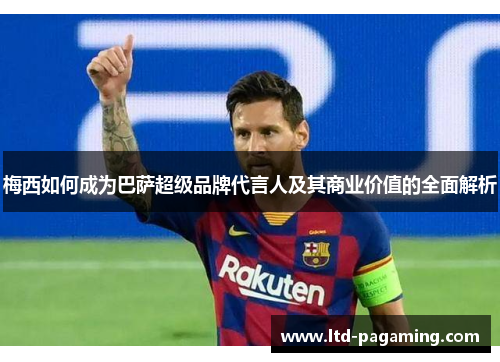 梅西如何成为巴萨超级品牌代言人及其商业价值的全面解析