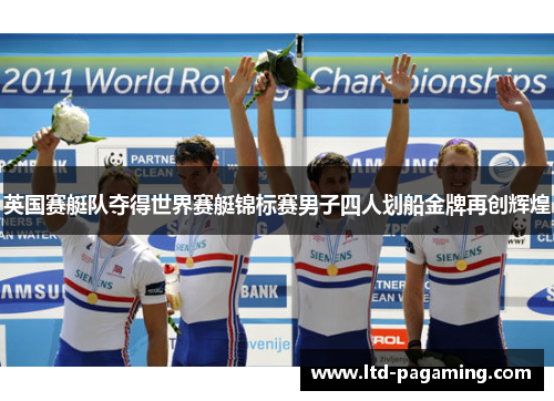 英国赛艇队夺得世界赛艇锦标赛男子四人划船金牌再创辉煌